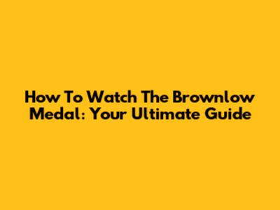 How To Watch The Brownlow Medal: Your Ultimate Guide