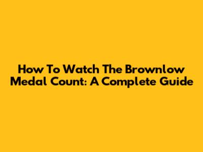 How To Watch The Brownlow Medal Count: A Complete Guide