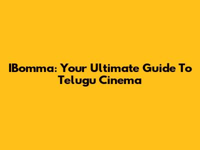 IBomma: Your Ultimate Guide To Telugu Cinema