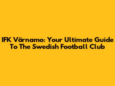 IFK Värnamo: Your Ultimate Guide To The Swedish Football Club