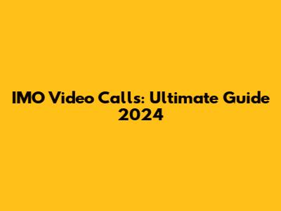 IMO Video Calls: Ultimate Guide 2024
