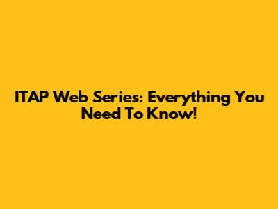 ITAP Web Series: Everything You Need To Know!