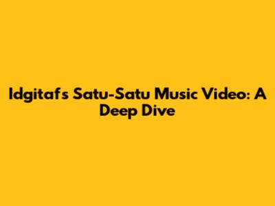 Idgitaf's 'Satu-Satu' Music Video: A Deep Dive