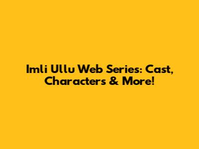 Imli Ullu Web Series: Cast, Characters & More!