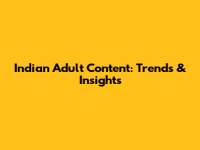Indian Adult Content: Trends & Insights