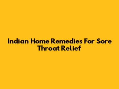 Indian Home Remedies For Sore Throat Relief