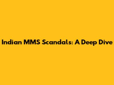 Indian MMS Scandals: A Deep Dive