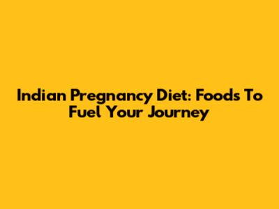 Indian Pregnancy Diet: Foods To Fuel Your Journey