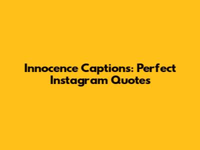 Innocence Captions: Perfect Instagram Quotes