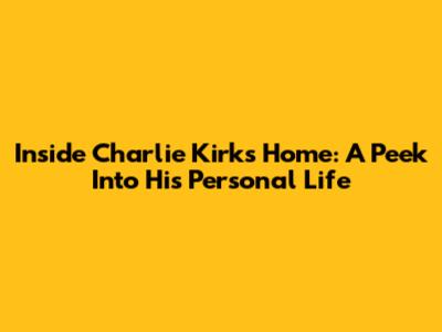 Inside Charlie Kirk's Home: A Peek Into His Personal Life