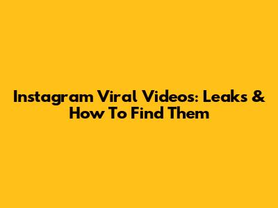 Instagram Viral Videos: Leaks & How To Find Them