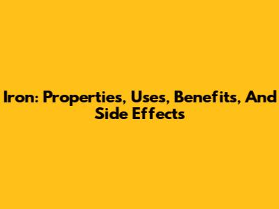 Iron: Properties, Uses, Benefits, And Side Effects