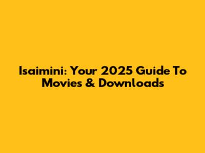 Isaimini: Your 2025 Guide To Movies & Downloads
