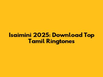 Isaimini 2025: Download Top Tamil Ringtones