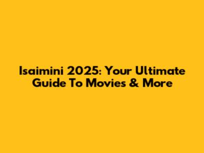 Isaimini 2025: Your Ultimate Guide To Movies & More