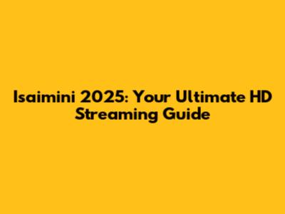 Isaimini 2025: Your Ultimate HD Streaming Guide