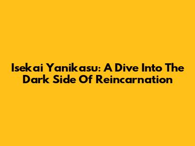 Isekai Yanikasu: A Dive Into The Dark Side Of Reincarnation