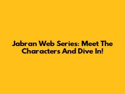 Jabran Web Series: Meet The Characters And Dive In!