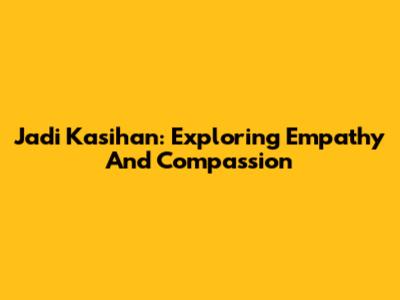 Jadi Kasihan: Exploring Empathy And Compassion