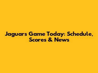 Jaguars Game Today: Schedule, Scores & News