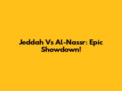 Jeddah Vs Al-Nassr: Epic Showdown!
