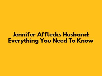 Jennifer Affleck's Husband: Everything You Need To Know