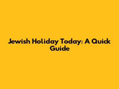 Jewish Holiday Today: A Quick Guide