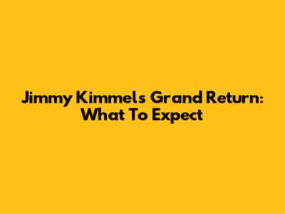 Jimmy Kimmel's Grand Return: What To Expect