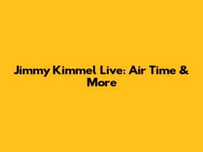 Jimmy Kimmel Live: Air Time & More