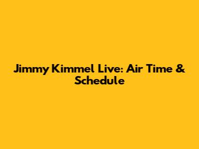 Jimmy Kimmel Live: Air Time & Schedule