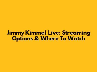 Jimmy Kimmel Live: Streaming Options & Where To Watch