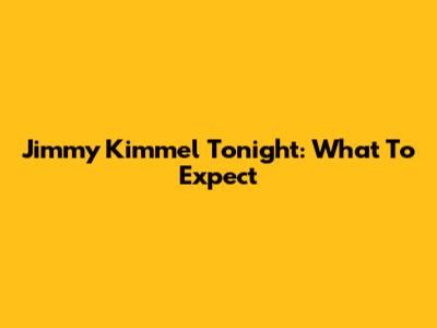 Jimmy Kimmel Tonight: What To Expect