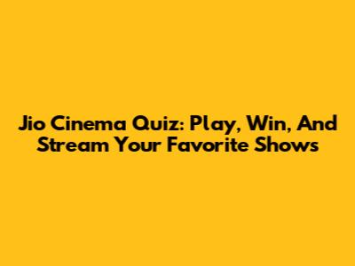 Jio Cinema Quiz: Play, Win, And Stream Your Favorite Shows