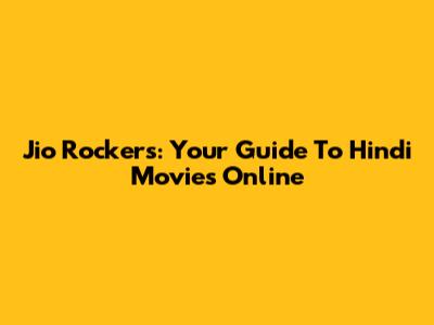 Jio Rockers: Your Guide To Hindi Movies Online