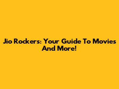 Jio Rockers: Your Guide To Movies And More!