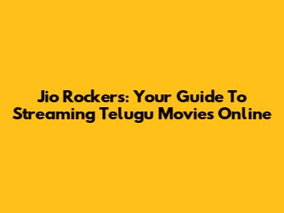 Jio Rockers: Your Guide To Streaming Telugu Movies Online