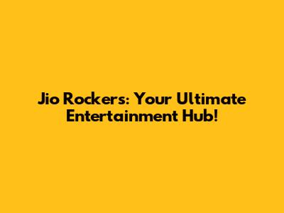Jio Rockers: Your Ultimate Entertainment Hub!