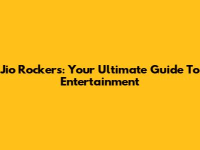 Jio Rockers: Your Ultimate Guide To Entertainment