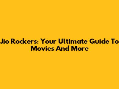 Jio Rockers: Your Ultimate Guide To Movies And More