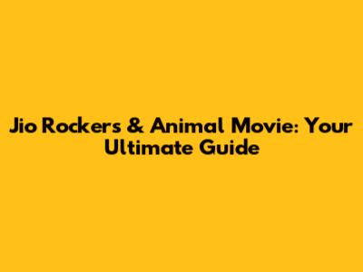 Jio Rockers & Animal Movie: Your Ultimate Guide