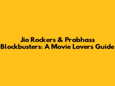 Jio Rockers & Prabhas's Blockbusters: A Movie Lover's Guide