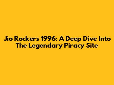 Jio Rockers 1996: A Deep Dive Into The Legendary Piracy Site
