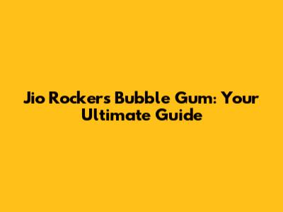 Jio Rockers Bubble Gum: Your Ultimate Guide