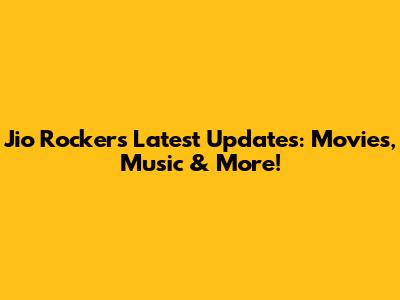 Jio Rockers Latest Updates: Movies, Music & More!
