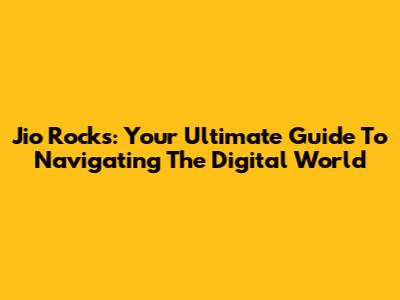 Jio Rocks: Your Ultimate Guide To Navigating The Digital World