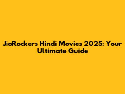 JioRockers Hindi Movies 2025: Your Ultimate Guide