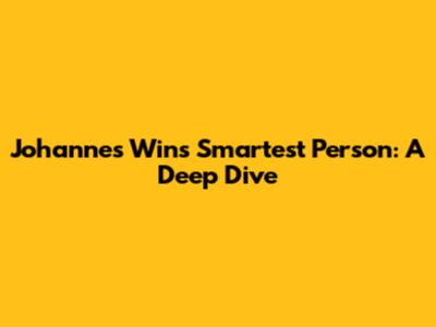 Johannes Wins Smartest Person: A Deep Dive