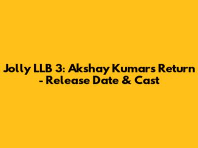 Jolly LLB 3: Akshay Kumar's Return - Release Date & Cast