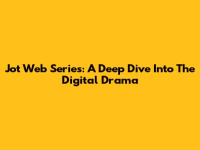 Jot Web Series: A Deep Dive Into The Digital Drama