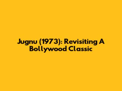 Jugnu (1973): Revisiting A Bollywood Classic